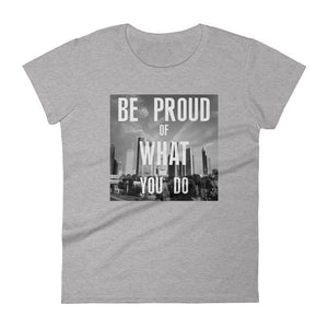 Be Proud of What YOU DO Women's short sleeve t-shirt