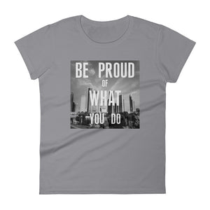 Be Proud of What YOU DO Women's short sleeve t-shirt