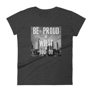 Be Proud of What YOU DO Women's short sleeve t-shirt