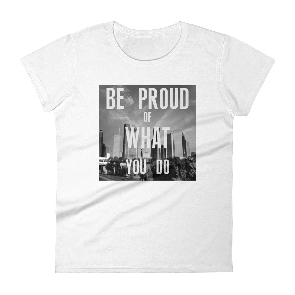 Be Proud of What YOU DO Women's short sleeve t-shirt